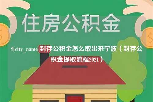 莱阳封存公积金怎么取出来宁波（封存公积金提取流程2021）